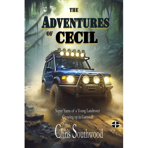 The Adventures of Cecil: Super Yarns of a Young Landrover Growing up in Cornwall