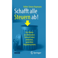 Schafft Alle Steuern Ab!: Der Obolus ALS Alternative: Entwurf Eines Einfachen, Gerechten Abgabensystems