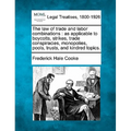 The Law of Trade and Labor Combinations: As Applicable to Boycotts, Strikes, Trade Conspiracies, Monopolies, Pools, Trusts, and Kindred Topics.