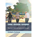Called. Christian. Caregiver: The Joy of the Lord Gives Me Strength