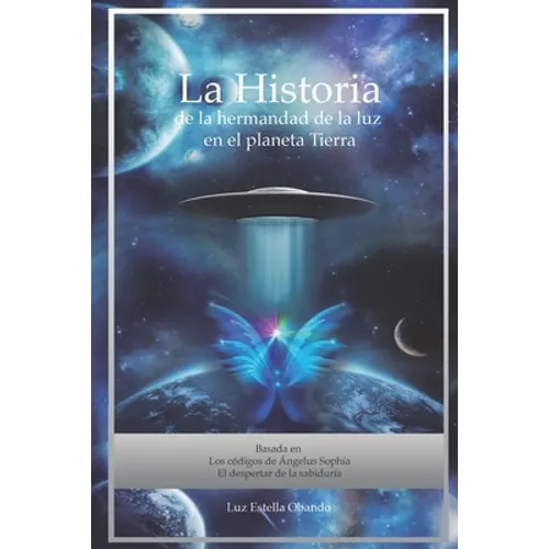 La Historia de la Hermandad de la Luz en el planeta Tierra: Los Códigos de Ángelus Sophía
