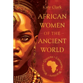 African Women of the Ancient World: Queens, Consorts, Warriors - Women