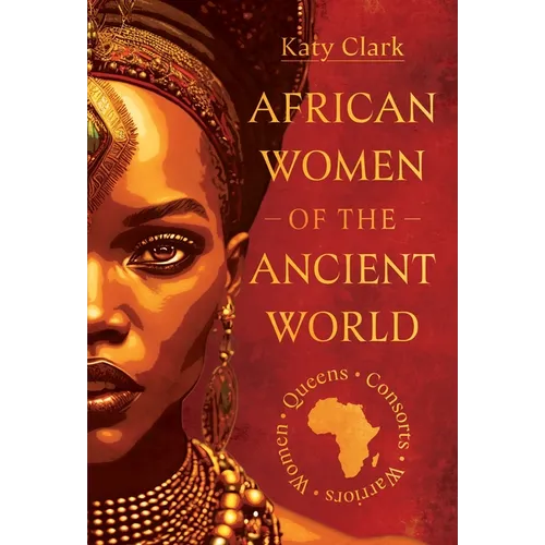 African Women of the Ancient World: Queens, Consorts, Warriors - Women