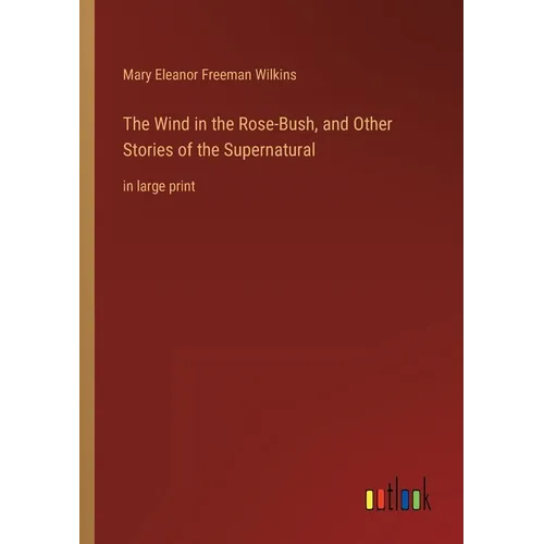 The Wind in the Rose-Bush, and Other Stories of the Supernatural: in large print