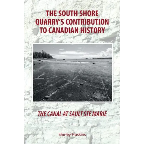 The Canal At Sault Ste Marie: The South Shore Quarry's Contribution to Canadian History