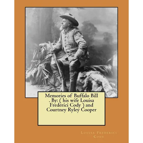 Memories of Buffalo Bill . By: ( his wife Louisa Frederici Cody ) and Courtney Ryley Cooper