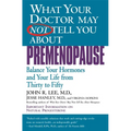 What Your Doctor May Not Tell You about Premenopause: Balance Your Hormones and Your Life from Thirty to Fifty