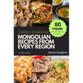 Mongolian Recipes from Every Region: 80 meals, Easy instructions & Photos, Full color
