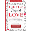 Relationship Workbook: THE STEP BEYOND LOVE - How To Build Strong Relationship Communication Couple Skills With Your Partner Without Going To
