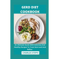 Gerd Diet Cookbook: An Ultimate Guide With Delicious And Healthy Recipes To Treat Gerd and Acid Reflux