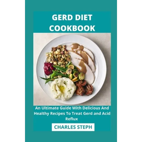 Gerd Diet Cookbook: An Ultimate Guide With Delicious And Healthy Recipes To Treat Gerd and Acid Reflux