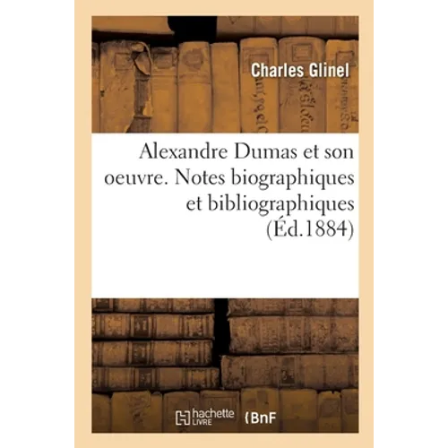 Alexandre Dumas Et Son Oeuvre. Notes Biographiques Et Bibliographiques