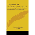 The Jesuits V1: A Complete History Of Their Open And Secret Proceedings From The Foundation Of The Order To The Present Time