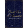 The Secret Lives of Ancestors: A California Pioneer Saga, Book 1