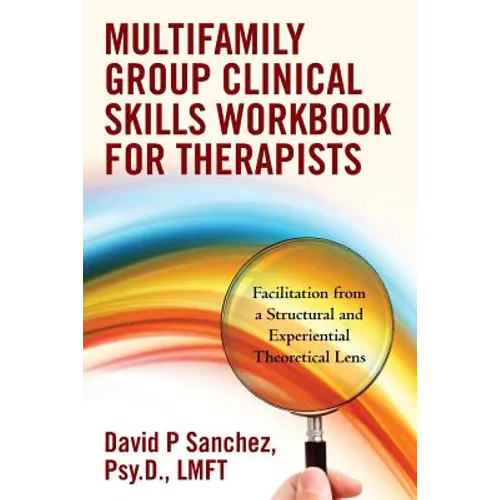 Multifamily Group Clinical Skills Workbook for Therapists: Facilitation from a Structural and Experiential Theoretical Lens