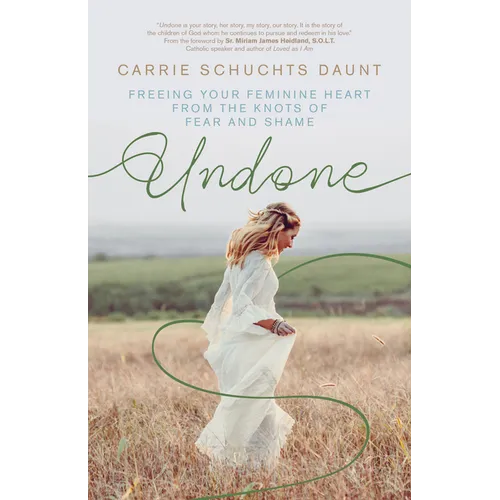 Undone: Freeing Your Feminine Heart from the Knots of Fear and Shame