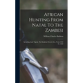 African Hunting From Natal To The Zambesi: Including Lake Ngami, The Kalahari Desert, Etc., From 1852 To 1860