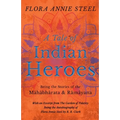 A Tale of Indian Heroes; Being the Stories of the Mâhâbhârata and Râmâyana