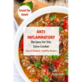 Anti - Inflammatory Recipes for the Slow Cooker: Easy to Prepare - Healthy Recipes - Great for Gout
