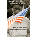 Whites Shackled Themselves to Race and Blacks Have Yet to Free Ourselves
