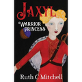 Jaxyl Warrior Princess: A Daring Adventure Tale of Lust, Love and Duty
