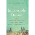 The Impossible Dream: The UNSTOPPABLE JOURNEY of GOD'S WORD BEHIND the IRON CURTAIN and BEYOND