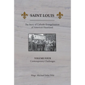Saint Louis, The Story of Catholic Evangelization of America's Heartland: Vol. 4, Contemporary Challenges