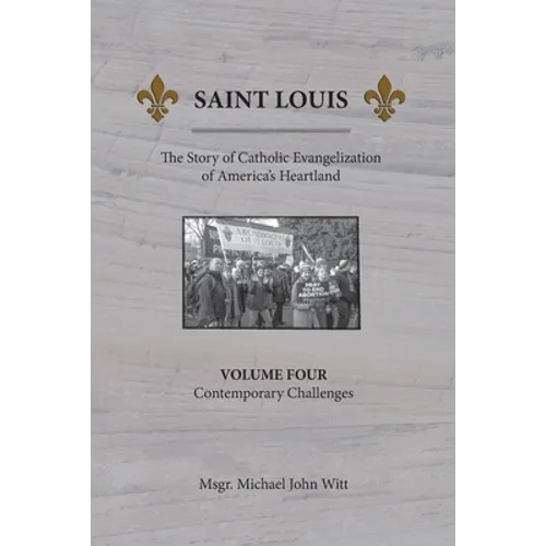 Saint Louis, The Story of Catholic Evangelization of America's Heartland: Vol. 4, Contemporary Challenges