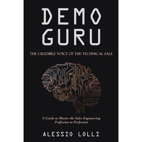Demo Guru: the Credible Voice of the Technical Sale: A Guide to Master the Sales Engineering Profession to Perfection