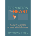 Formation of the Heart: The Why and How of Being a Catholic Today