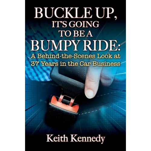 Buckle Up, It's Going to Be a Bumpy Ride: A Behind-the-Scenes Look at 37 Years in the Car Business