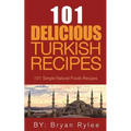 The Spirit of Turkey 101 Turkish Recipes: Simple and Delicious Turkish Recipes for the Entire Family
