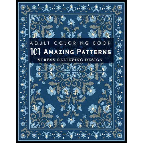 101 Amazing Patterns: Stress Relieving Designs for Adult: An Adult Coloring Book with Fun, Easy, and Relaxing Coloring Pages