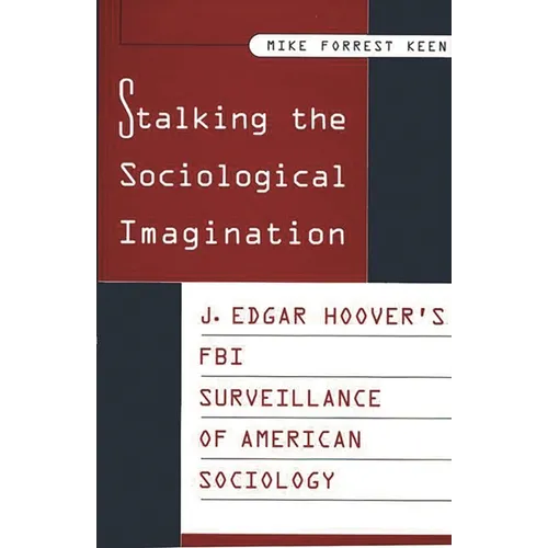 Stalking the Sociological Imagination: J. Edgar Hoover's FBI Surveillance of American Sociology