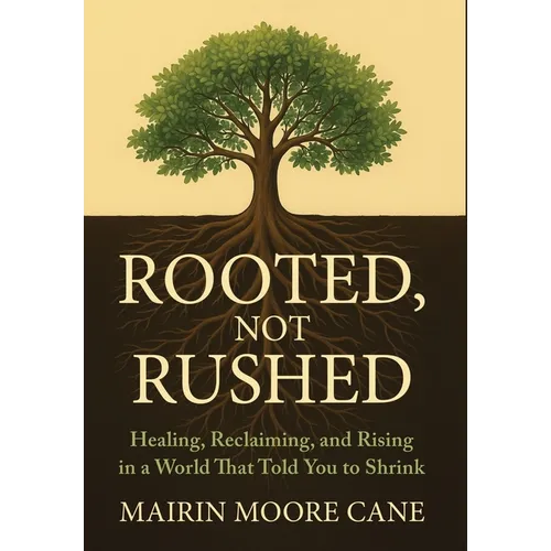 Rooted, Not Rushed: Healing, Reclaiming, and Rising in a World That Told You to Shrink