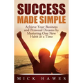 Success Made Simple: Achieve your business and personal dreams by mastering one new habit at a time.
