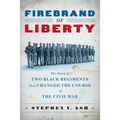 Firebrand of Liberty: The Story of Two Black Regiments That Changed the Course of the Civil War