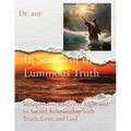 In Search of the Luminous Truth: A Philosophical Journey into the Metaphysical Reality of Light and its Sacred Relationship with Truth, Love, and God