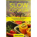 The Anti-Inflammatory Slow Cooker Recipes: Step by Step Guide With 130+ Proven Slow Cooking Recipes for Immune System Healing and Overall Health