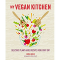 My Vegan Kitchen: Delicious Plant-Based Recipes for Every Day
