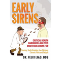 Early Sirens: Critical Health Warnings & Holistic Mouth Solutions for Snoring, Teeth Grinding, Jaw Clicking, Chronic Pain, Fatigue, and More