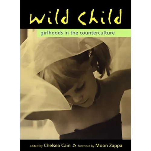 Wild Child: Girlhoods in the Counterculture