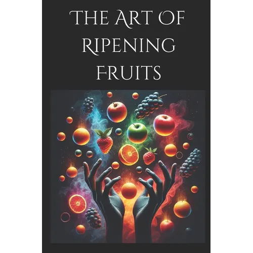 The Art of Ripening Fruits: Mastering Nature's Timing for Perfectly Sweet Harvests