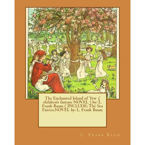 The Enchanted Island of Yew .( children's fantasy NOVEL ) by: L. Frank Baum ( INCLUDE: The Sea Fairies.NOVEL by: L. Frank Baum