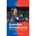 Antoine Griezmann the Kid Who Never Gave Up