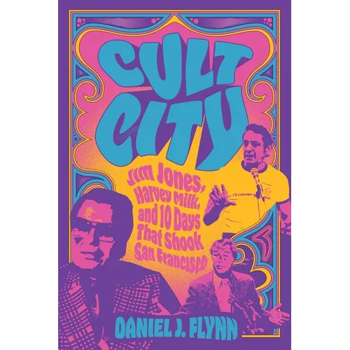 Cult City: Jim Jones, Harvey Milk, and 10 Days That Shook San Francisco