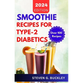 Smoothie Recipes for Type-2 Diabetics: Boost Health, Reverse Diabetes, and Manage Blood Sugar with Delicious Smoothie Blends