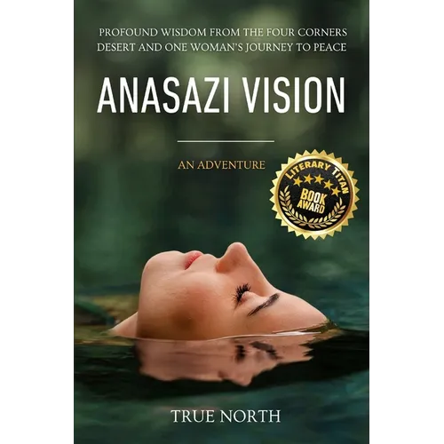Anasazi Vision: Profound Wisdom From The Four Corners Desert And One Woman's Journey To Peace