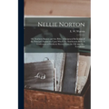 Nellie Norton: Or, Southern Slavery and the Bible. A Scriptural Refutation of the Principal Arguments Upon Which the Abolitionists Re