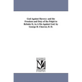 God Against Slavery: and the Freedom and Duty of the Pulpit to Rebuke It, As A Sin Against God. by George B. Cheever, D. D.